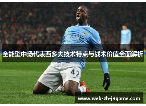 全能型中场代表西多夫技术特点与战术价值全面解析