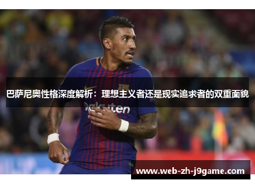 巴萨尼奥性格深度解析:理想主义者还是现实追求者的双重面貌 巴萨尼奥性格深度解析:理想主义者还是现实追求者的双重面貌