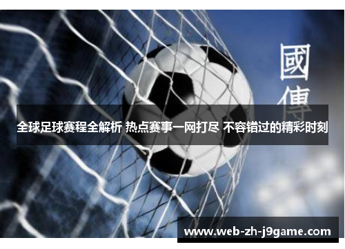 全球足球赛程全解析 热点赛事一网打尽 不容错过的精彩时刻