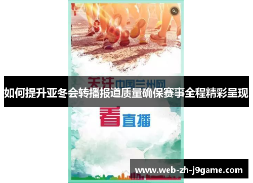 如何提升亚冬会转播报道质量确保赛事全程精彩呈现 如何提升亚冬会转播报道质量确保赛事全程精彩呈现