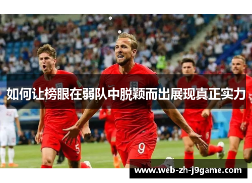 如何让榜眼在弱队中脱颖而出展现真正实力