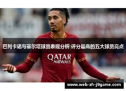 巴列卡诺与塞尔塔球员表现分析 评分最高的五大球员亮点