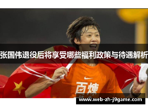 张国伟退役后将享受哪些福利政策与待遇解析