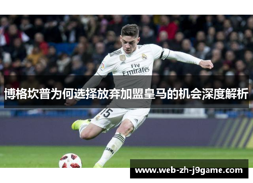 博格坎普为何选择放弃加盟皇马的机会深度解析