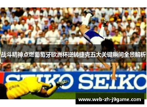 战斗精神点燃葡萄牙欧洲杯逆转捷克五大关键瞬间全景解析