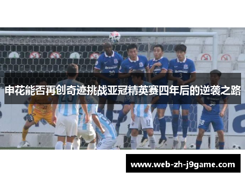 申花能否再创奇迹挑战亚冠精英赛四年后的逆袭之路
