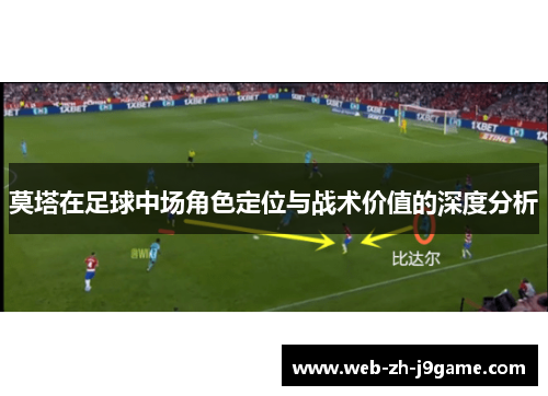 莫塔在足球中场角色定位与战术价值的深度分析 莫塔在足球中场角色定位与战术价值的深度分析
