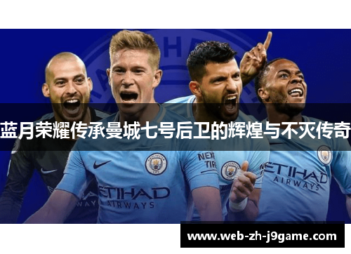 蓝月荣耀传承曼城七号后卫的辉煌与不灭传奇