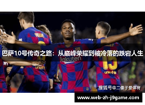 巴萨10号传奇之路：从巅峰荣耀到被冷落的跌宕人生