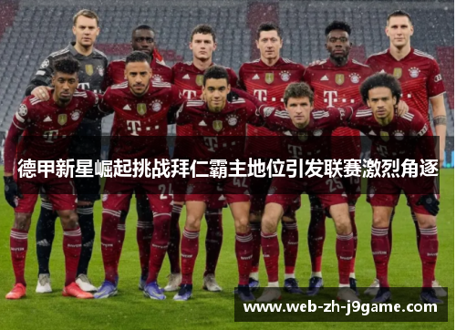 德甲新星崛起挑战拜仁霸主地位引发联赛激烈角逐