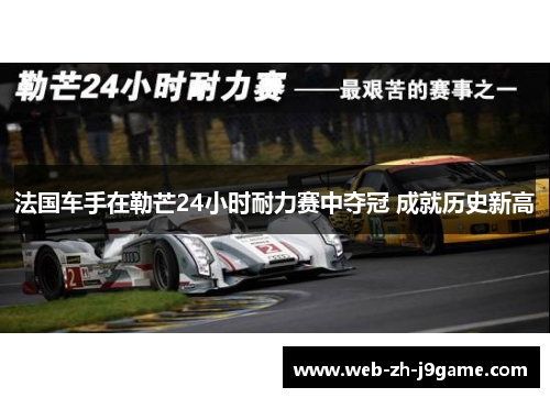 法国车手在勒芒24小时耐力赛中夺冠 成就历史新高